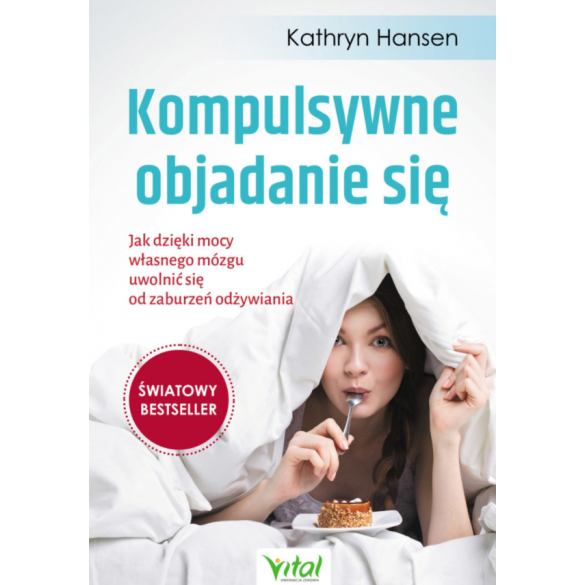 Kompulsywne objadanie się. Jak dzięki mocy własnego mózgu uwolnić się od zaburzeń odżywiania Kathryn Hansen