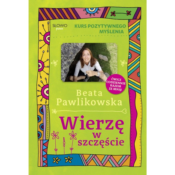 Kurs pozytywnego myślenia. Wierzę w szczęście - Beata Pawlikowska