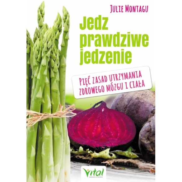 Jedz prawdziwe jedzenie - Julie Montagu